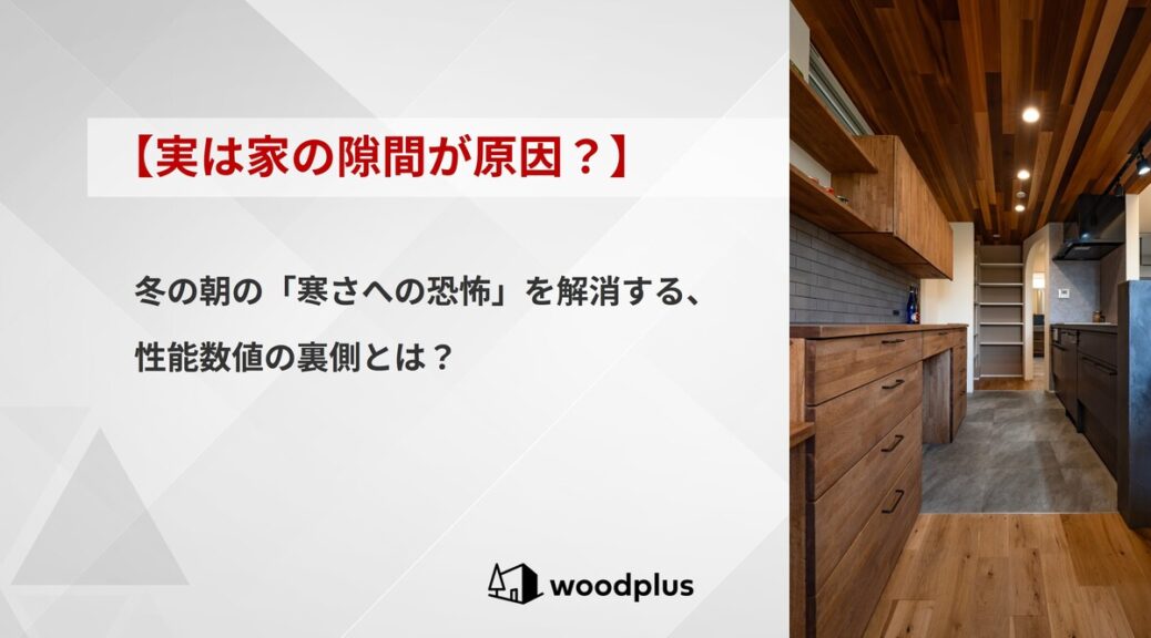 woodplusのブログ【実は家の隙間が原因？】冬の朝の「寒さへの恐怖」を解消する、性能数値の裏側とは？