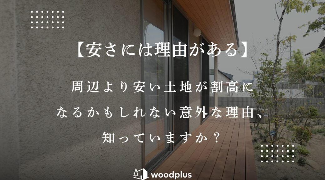 woodplusブログ【安さには理由がある】周辺より安い土地が割高になるかもしれない意外な理由、知っていますか？