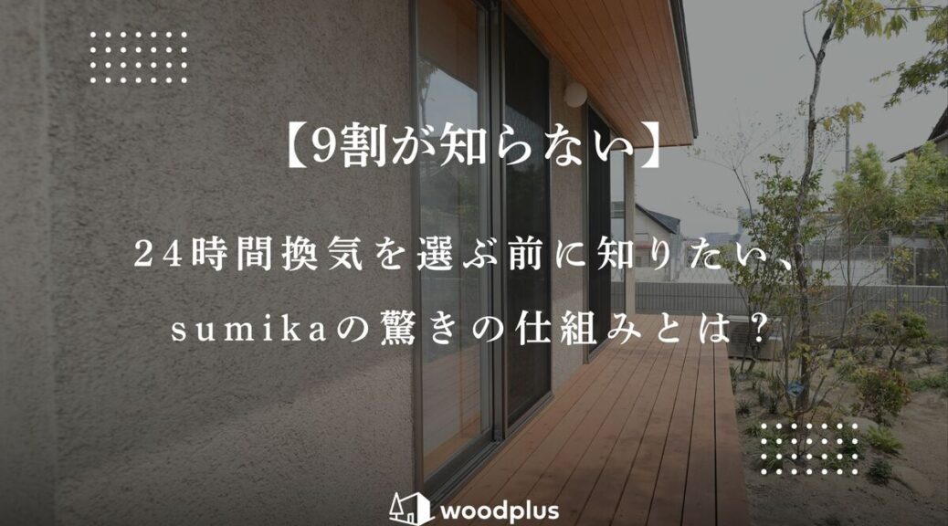 塗り壁とウッドデッキが調和する住宅外観に、「24時間換気 sumikaの驚きの仕組み」という解説テキストが添えられたアイキャッチ。