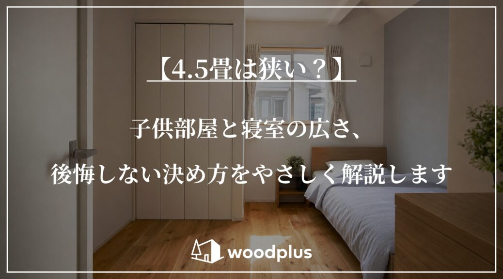 「【4.5畳は狭い？】子供部屋と寝室の広さ、後悔しない決め方をやさしく解説します」のテキスト。無垢材の床とグレーのアクセントクロスが特徴的な、ベッドと白いクローゼットを備えたシンプルな寝室空間。