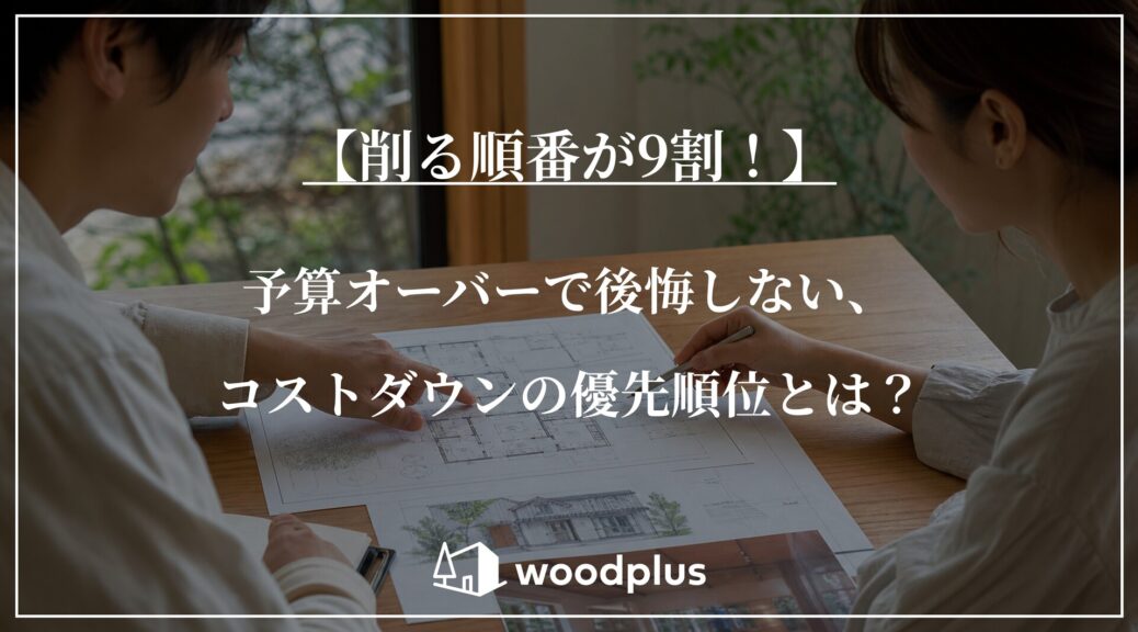 「【削る順番が9割！】予算オーバーで後悔しない、コストダウンの優先順位とは？」という文字と、間取り図を見ながら家づくりの打ち合わせをする男女。