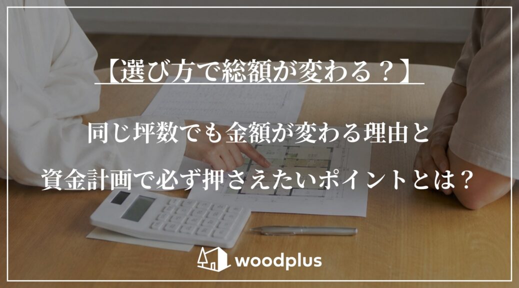 「【選び方で総額が変わる？】同じ坪数でも金額が変わる理由と資金計画で必ず押さえたいポイントとは？」の文字と、木のテーブルで間取り図と電卓を用いて打ち合わせをする様子。