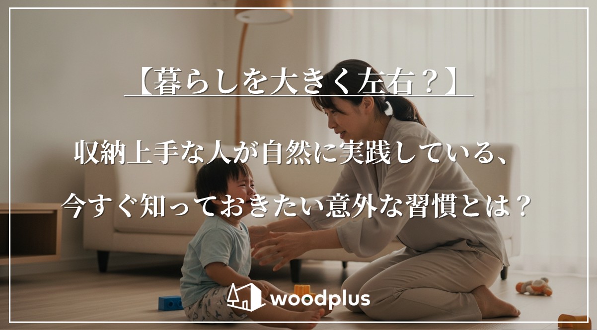 リビングで子供に向き合い笑顔で語りかける母親、温かみのある木製インテリアが馴染む空間と「暮らしを大きく左右？収納上手な人が自然に実践している、今すぐ知っておきたい意外な習慣とは？」のテキスト