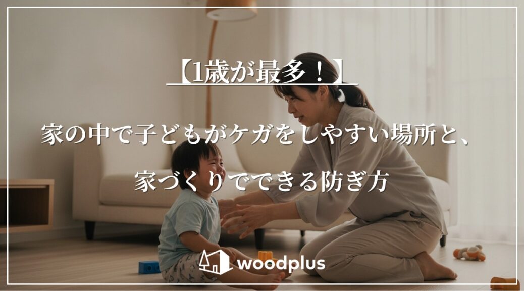 「【1歳が最多！】家の中で子どもがケガをしやすい場所と、家づくりでできる防ぎ方」というテキストと、フローリングのリビングで泣く子どもをあやす母親の様子。